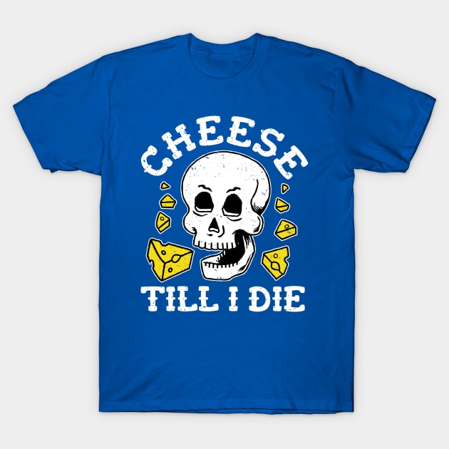 Cheese Till I Die - Cheese Skull T-Shirt by propellerhead
